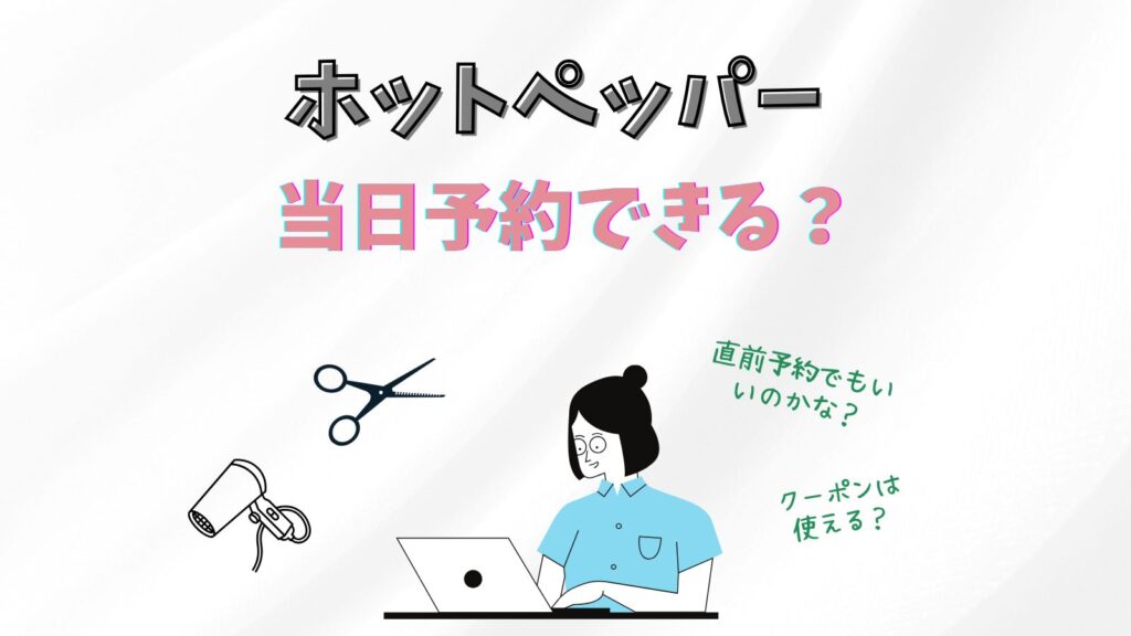 ホットペッパーで当日予約は何時まで？直前予約も可能？【美容院スタッフ解説】