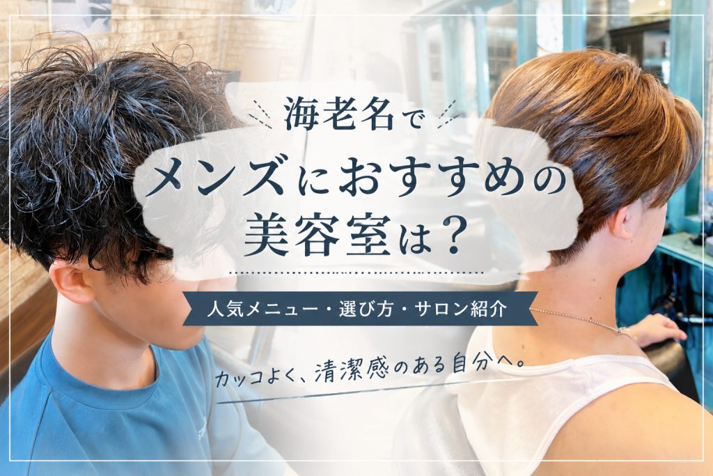 海老名でメンズにおすすめの美容室は?失敗しない選び方と人気メニューを紹介