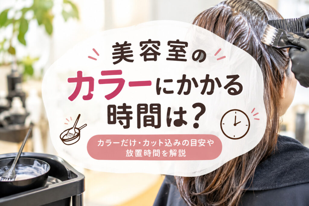 美容室のカラーにかかる時間は？カラーだけ・カット込みの目安や放置時間を解説
