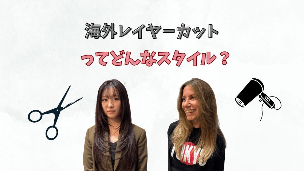 海外レイヤーカットとは？似合う人・失敗しない美容院選びまで徹底解説！
