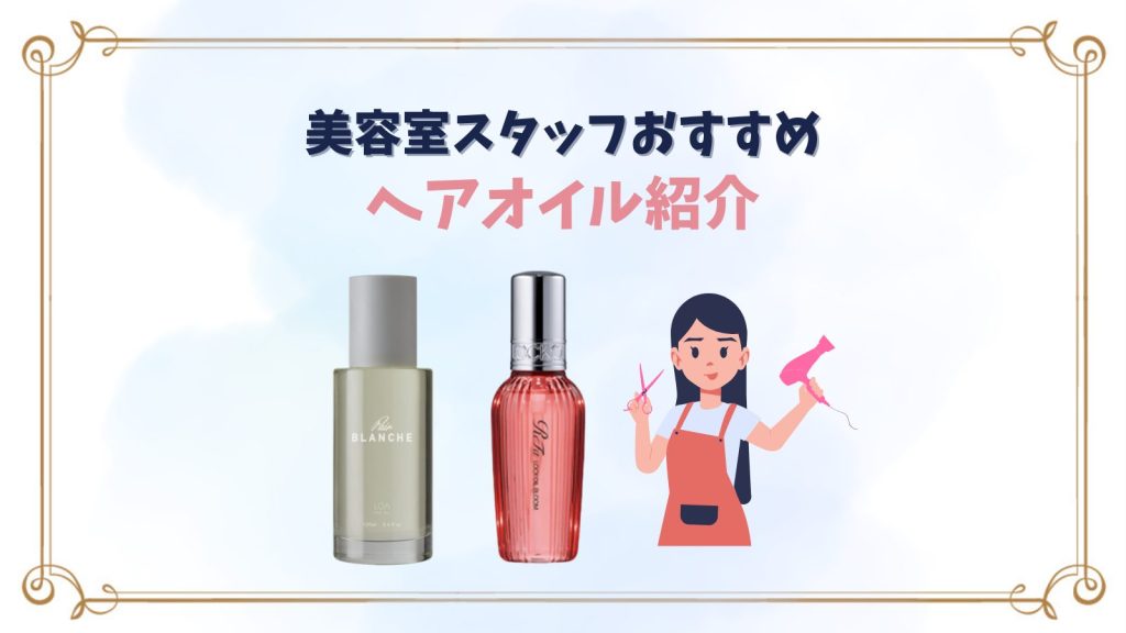 【美容室スタッフおすすめ】サロン専売ヘアオイル4選|髪質別の選び方