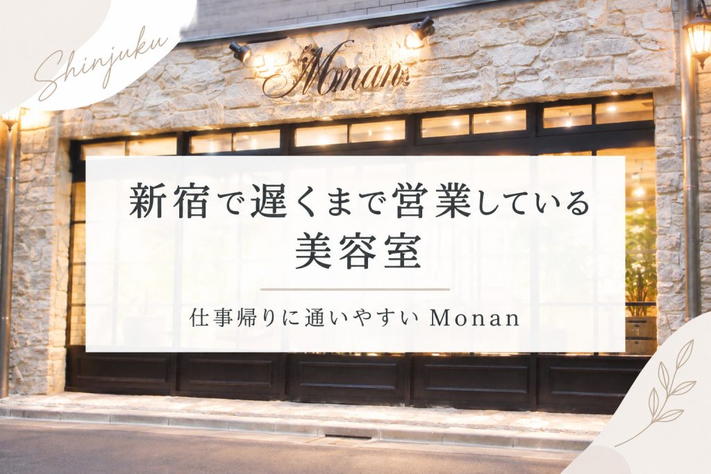 新宿で遅くまで営業している美容室｜仕事帰りに通いやすいMonan